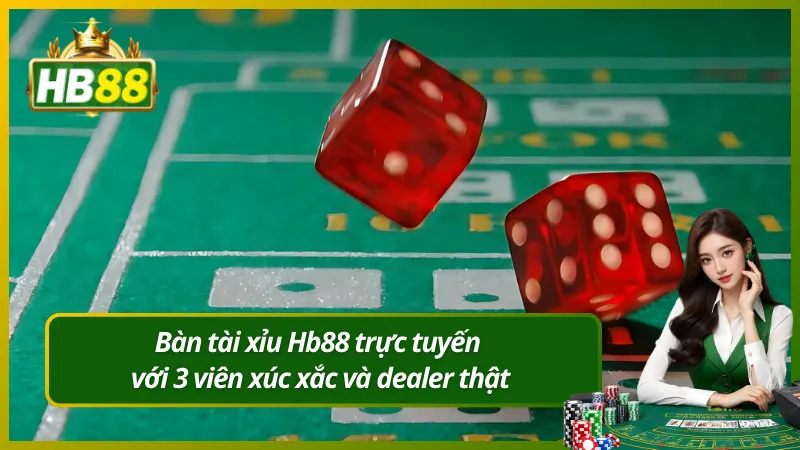 Bàn tài xỉu Hb88 trực tuyến với 3 viên xúc xắc và dealer thật